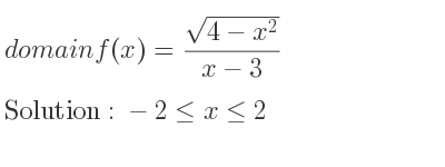 The domain of f(x)=(sqrt(4-x^2))/(x-3) is -2<= x<= 2